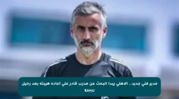 مدير فني جديد.. الأهلي يبدأ البحث عن مدرب قادر على إعادة هيبته بعد رحيل ريبيرو